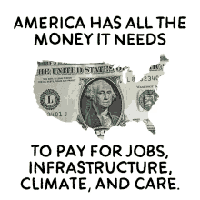 america has all the money it needs to for jobs infrastructure climate and care dollar money us