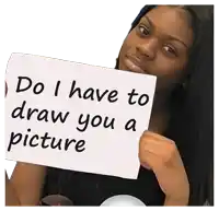 a woman holding up a sign that says do i have to draw you a picture