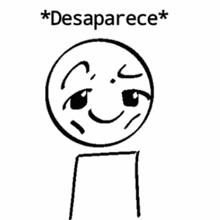a black and white drawing of a stick figure with a smiley face and the words " desaparece " below it