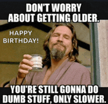 a man in a robe holds a glass of milk and says " don t worry about getting older happy birthday "