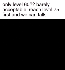 a picture of a dragon ball z character with a caption that says only level 60 barely acceptable reach level 75 first and we can talk