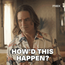 a man in a colorful shirt is asking how 'd this happen