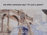 a picture of a girl with the words me when someone says it 's just a game