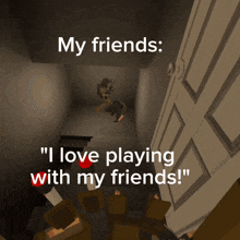 a poster that says " my friends : i love playing with my friends ! "