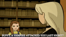 a cartoon of a woman talking to another woman with the words buffy a vampire attacked you last night on the bottom