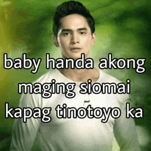 a man in a white shirt with the words baby handa akong maging siomai kapag tinotoyo ka written on it