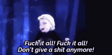 frozen elsa fuck it all let it go dont give a shit anymore