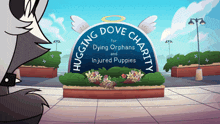 a sign that says ' hugging dove charity for dying orphans and injured puppies ' on it