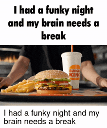a burger king advertisement that says i had a funky night and my brain needs a break ..