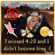 a picture of a man and a fairy with the words i missed 4:20 and i didn t become king