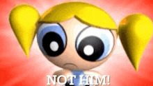 bubbles from the powerpuff girls says " not him " on a red background
