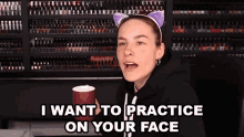 I Want To Practice On Your Face Try GIF