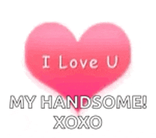 a pink heart with the words `` i love u my handsome ! xoxo '' on it .