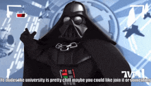 darth vader giving the middle finger with the words yo dudes the university is pretty chill maybe you could like join it or something