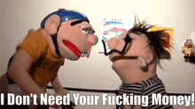 two puppet characters standing next to each other with the words " i don 't need your fucking money " above them
