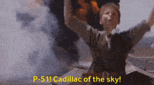a man says p-51 cadillac of the sky in front of an explosion
