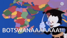 a cartoon character is holding a pointer in front of a map that says botswanaaaa !!!