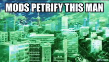 a picture of a city with the words mods petrify this man on it