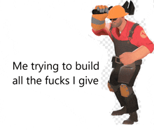 a cartoon of a construction worker with the words " me trying to build all the fucks i give " behind him