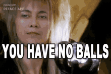 a woman holding a ball with the words `` you have no balls '' written on it .