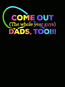 a poster that says come out ( the whole year guys ) dads too pride is a movement not just a month