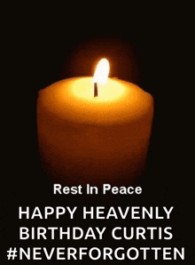a candle is lit up in the dark and says rest in peace happy heavenly birthday curtis #neverforgotten