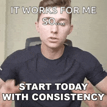 a man in a black shirt says it works for me so ... start today with consistency