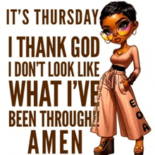 it 's thursday , i thank god i don 't look like what i 've been through ! amen .