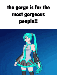 a picture of hatsune miku with a caption that says the gorge is for the most gorgeous people
