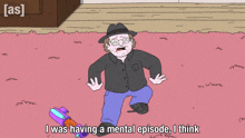 a cartoon of a man saying i was having a mental episode i think