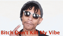 a man wearing sunglasses and a hat says bitch do n't kill my vibe