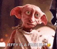 a picture of a dobby from harry potter says jeffy is a free elf