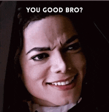 a close up of a person 's face with the words " you good bro " written above it