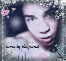 a picture of a man with the words come to the pond