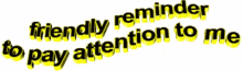 friendly reminder to pay attention to me animated text moving text