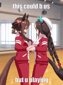 a picture of two anime girls dancing with the caption this could b us but u playing