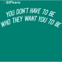 You Dont Have To Be Who They Want You To Be Gifkaro GIF - You Dont Have To Be Who They Want You To Be Gifkaro Quotes GIFs