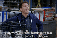 a man in a blue jacket says " i am way too sleepy deprived to deal with your negativity right now .. "