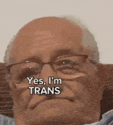 an elderly man with glasses says yes i 'm trans