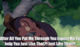 a cartoon character with the words after all you put me through you expect me to help you just like that