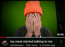 a video of a man wearing an orange hat covering his face with his hands with the caption " my meat started talking to me "