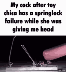 a picture of a mousetrap with a caption that says my cock after toy chica has a springlock failure