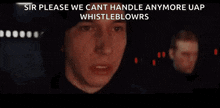 a close up of a person holding a gun with the words sir please we cant handle anymore uap whistle blowrs