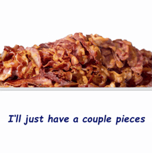 a pile of bacon on a white plate with the words i 'll just have a couple pieces below it