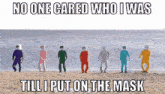 a group of people wearing face masks on the beach with the caption " no one cared who i was till i put on the mask
