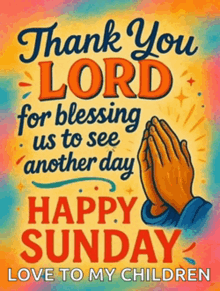 a poster that says ' thank you lord for blessing us to see another day happy sunday love to my children '