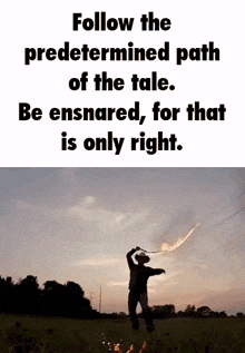 a poster that says follow the predetermined path of the tale be ensnared, for that is only right