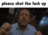 a man with his eyes closed and the words please shut the fuck up