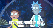 Rick And Morty Hes Your Problem Now Dum Dums GIF - Rick And Morty Hes Your Problem Now Dum Dums Your Problem Now GIFs