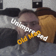 a picture of a man with the words unimpressed old messed written on it